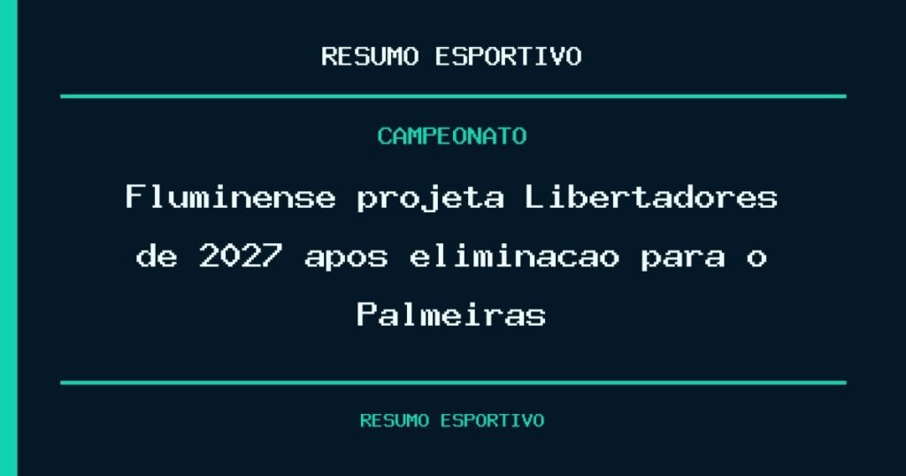Fluminense projeta Libertadores de 2027 após eliminação para o Palmeiras