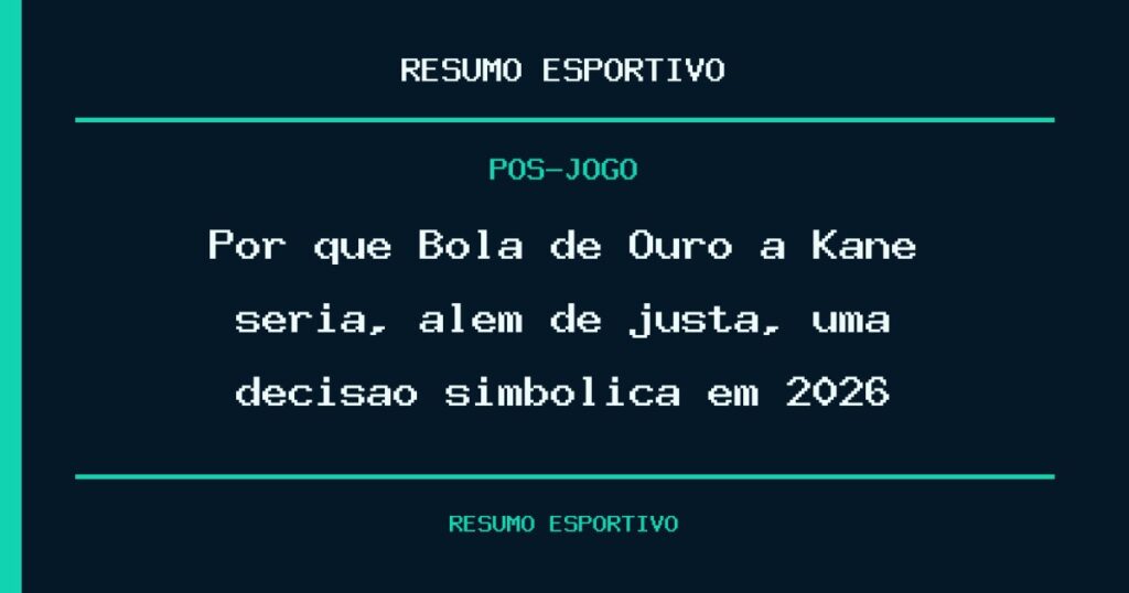 Por que Bola de Ouro a Kane seria, além de justa, uma decisão simbólica em 2026