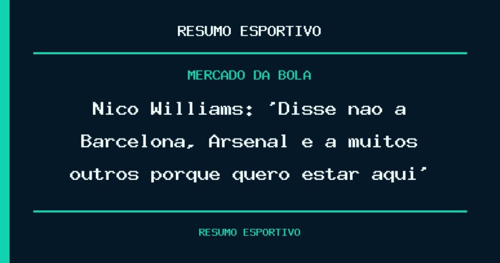 Nico Williams: ‘Disse não a Barcelona, Arsenal e a muitos outros porque quero estar aqui’