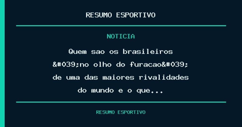 Quem são os brasileiros 'no olho do furacão' de uma das maiores rivalidades do mundo e o que…