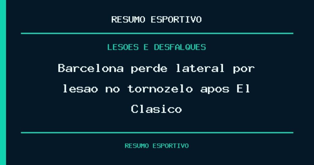 Barcelona perde lateral por lesão no tornozelo após El Clásico