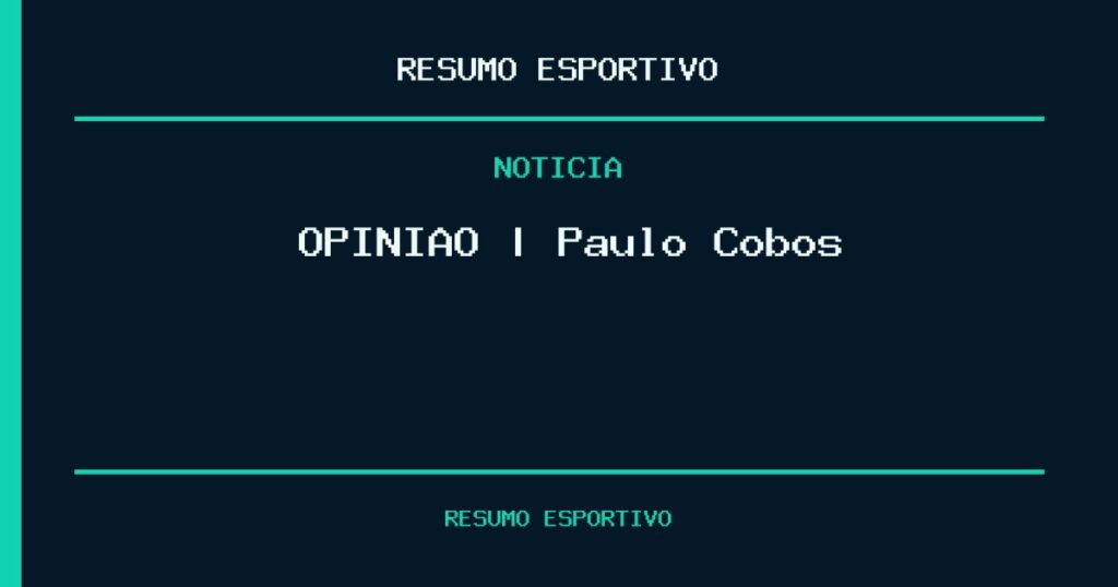 🎙️​ OPINIÃO | Paulo Cobos
