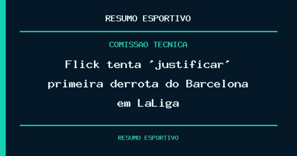 Flick tenta ‘justificar’ primeira derrota do Barcelona em LaLiga