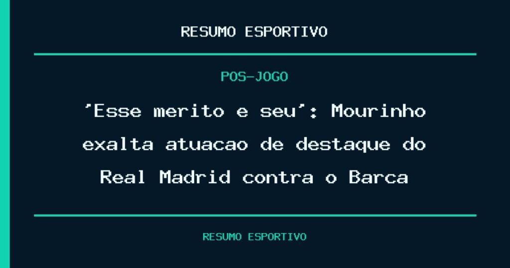 ‘Esse mérito é seu’: Mourinho exalta atuação de destaque do Real Madrid contra o Barça