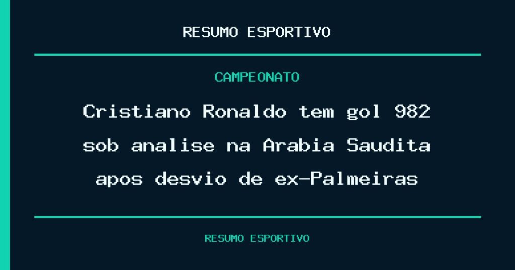 Cristiano Ronaldo tem gol 982 sob análise na Arábia Saudita após desvio de ex-Palmeiras