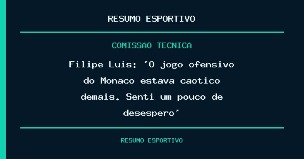 Filipe Luís: ‘O jogo ofensivo do Monaco estava caótico demais. Senti um pouco de desespero’