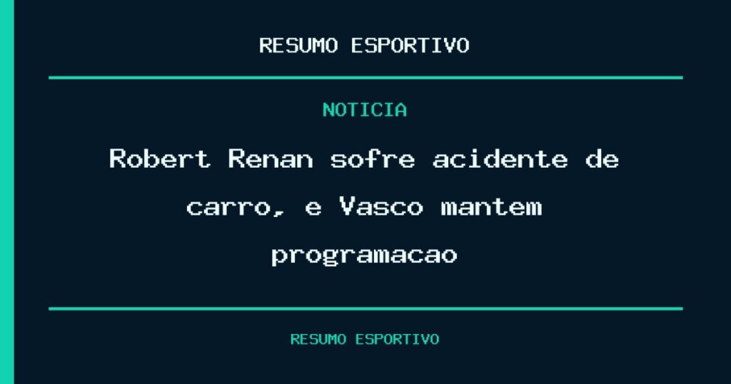 Robert Renan sofre acidente de carro, e Vasco mantém programação