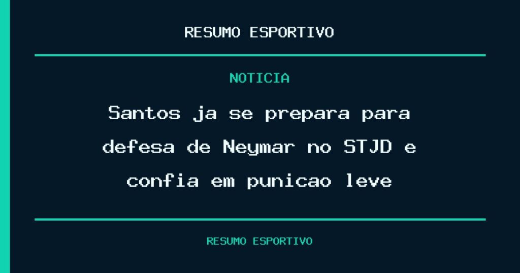 Santos já se prepara para defesa de Neymar no STJD e confia em punição leve
