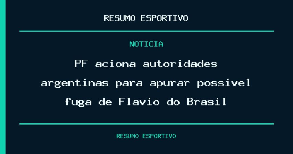 PF aciona autoridades argentinas para apurar possível fuga de Flávio do Brasil