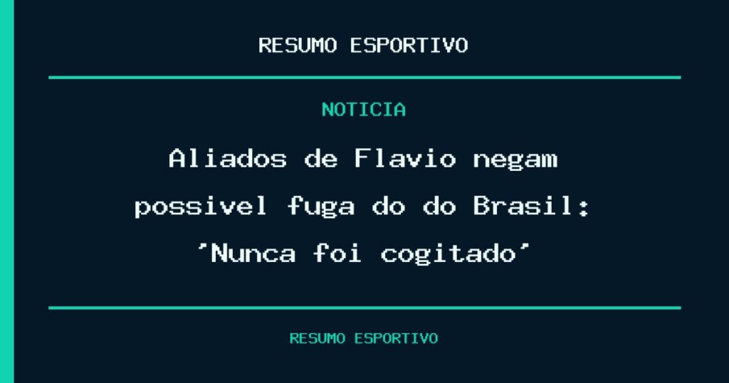 Aliados de Flávio negam possível fuga do do Brasil: ‘Nunca foi cogitado’