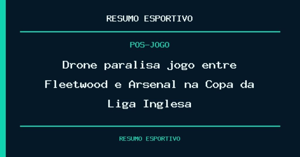 Drone paralisa jogo entre Fleetwood e Arsenal na Copa da Liga Inglesa