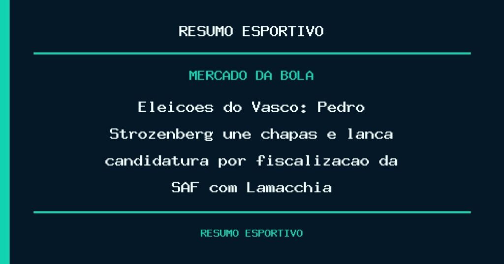 Eleições do Vasco: Pedro Strozenberg une chapas e lança candidatura por fiscalização da SAF com Lamacchia