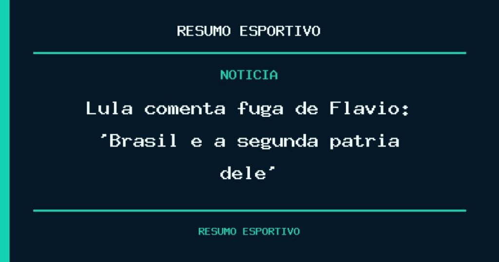 Lula comenta fuga de Flávio: ‘Brasil é a segunda pátria dele’