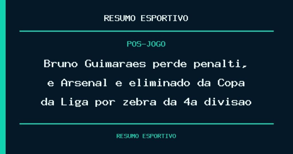 Bruno Guimarães perde pênalti, e Arsenal é eliminado da Copa da Liga por zebra da 4ª divisão