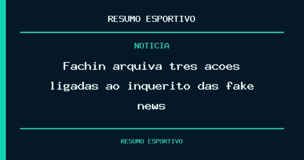 Fachin arquiva três ações ligadas ao inquérito das fake news