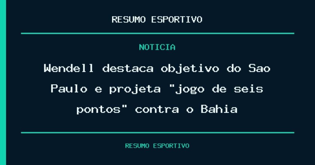 Wendell destaca objetivo do São Paulo e projeta “jogo de seis pontos” contra o Bahia
