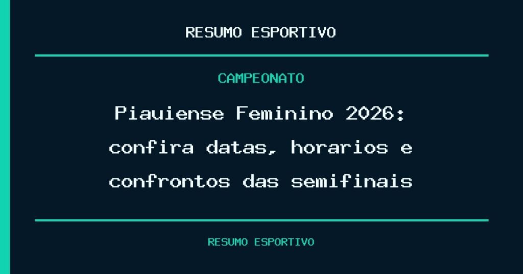 Piauiense Feminino 2026: confira datas, horários e confrontos das semifinais