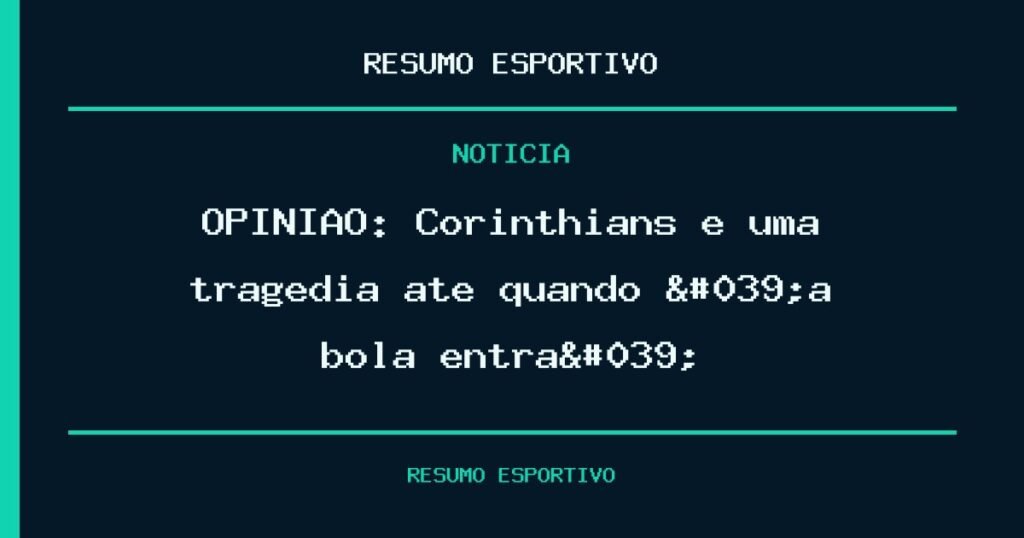 OPINIÃO: Corinthians é uma tragédia até quando 'a bola entra'