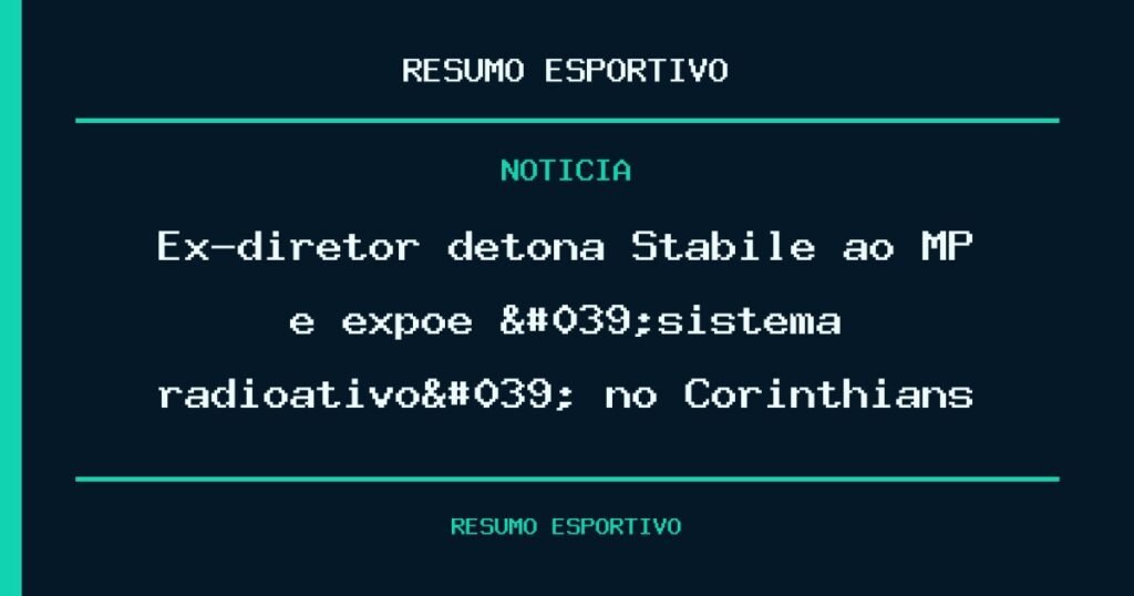 Ex-diretor detona Stabile ao MP  e expõe 'sistema radioativo' no Corinthians