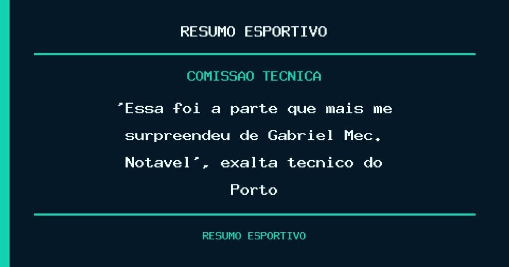 ‘Essa foi a parte que mais me surpreendeu de Gabriel Mec. Notável’, exalta técnico do Porto