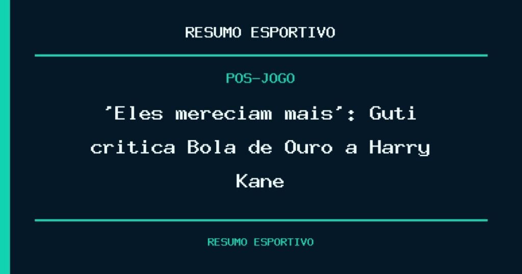 ‘Eles mereciam mais’: Guti critica Bola de Ouro a Harry Kane