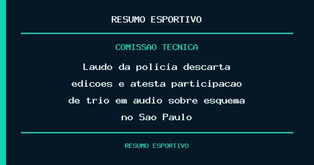 Laudo da polícia descarta edições e atesta participação de trio em áudio sobre esquema no São Paulo