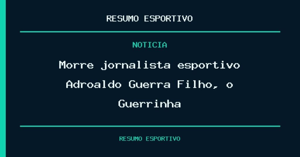 Morre jornalista esportivo Adroaldo Guerra Filho, o Guerrinha