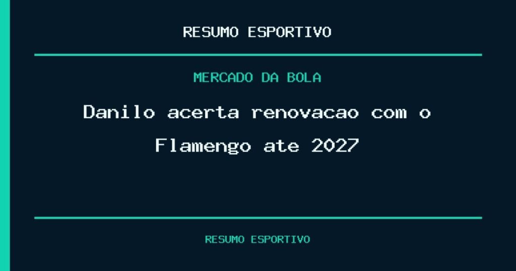 Danilo acerta renovação com o Flamengo até 2027