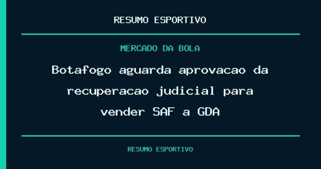 Botafogo aguarda aprovação da recuperação judicial para vender SAF à GDA