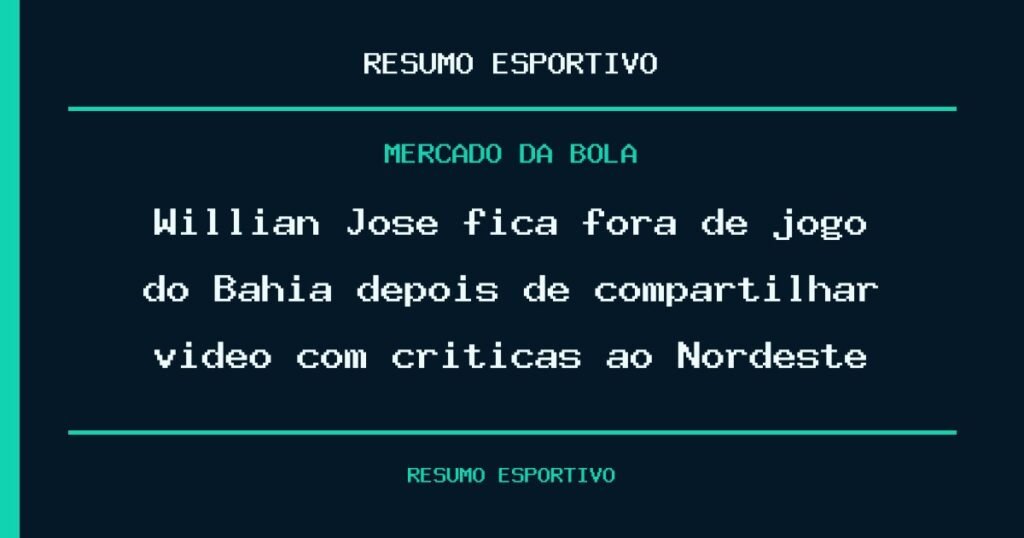 Willian José fica fora de jogo do Bahia depois de compartilhar vídeo com críticas ao Nordeste