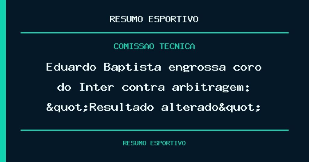 Eduardo Baptista engrossa coro do Inter contra arbitragem: "Resultado alterado"