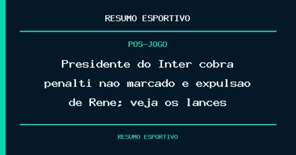 Presidente do Inter cobra pênalti não marcado e expulsão de Renê; veja os lances