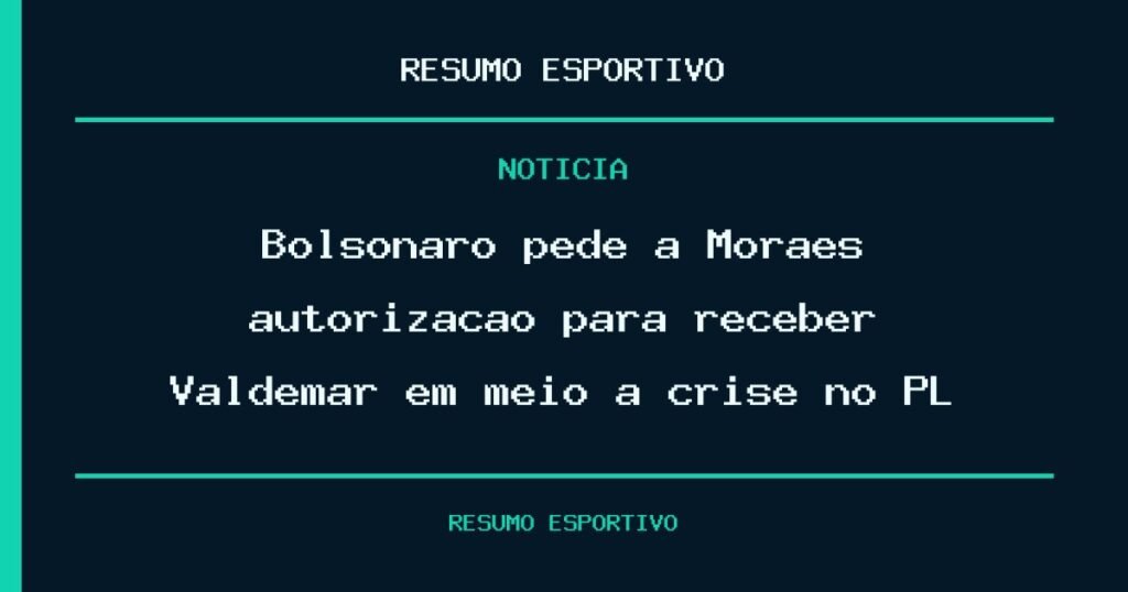 Bolsonaro pede a Moraes autorização para receber Valdemar em meio à crise no PL