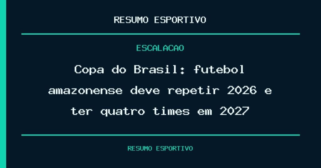 Copa do Brasil: futebol amazonense deve repetir 2026 e ter quatro times em 2027