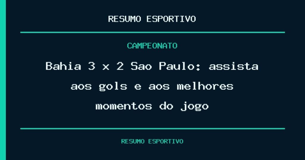 Bahia 3 x 2 São Paulo: assista aos gols e aos melhores momentos do jogo
