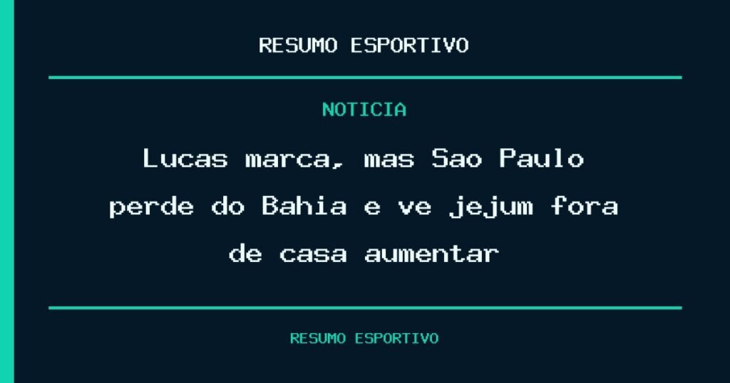 Lucas marca, mas São Paulo perde do Bahia e vê jejum fora de casa aumentar
