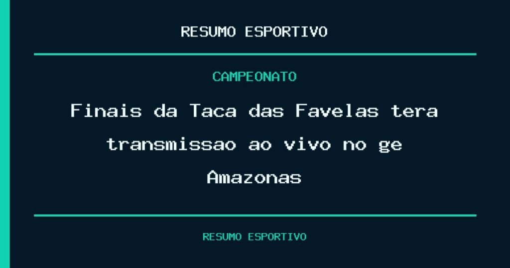 Finais da Taça das Favelas terá transmissão ao vivo no ge Amazonas