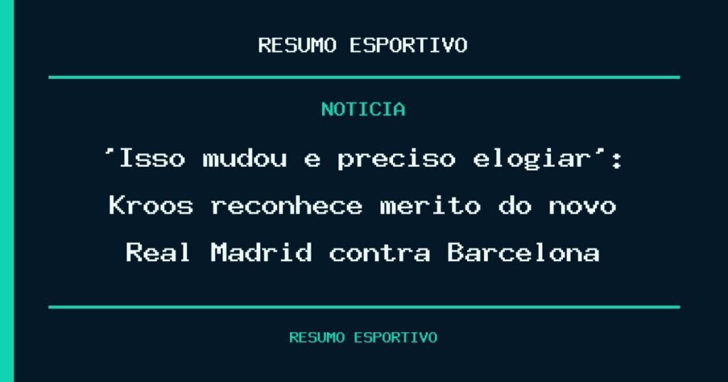 ‘Isso mudou e preciso elogiar’: Kroos reconhece mérito do novo Real Madrid contra Barcelona