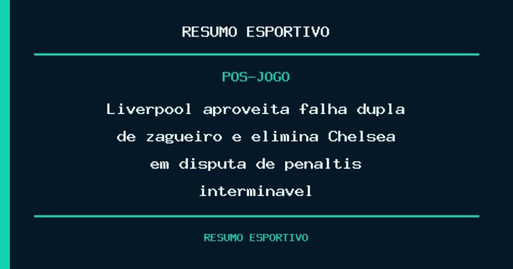 Liverpool aproveita falha dupla de zagueiro e elimina Chelsea em disputa de pênaltis interminável