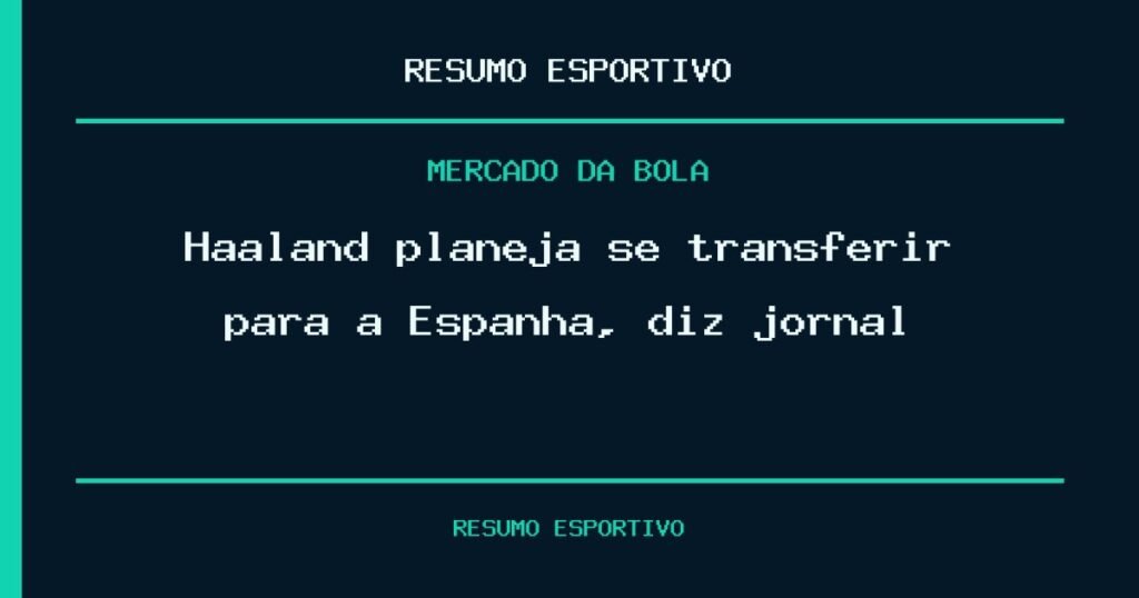 Haaland planeja se transferir para a Espanha, diz jornal