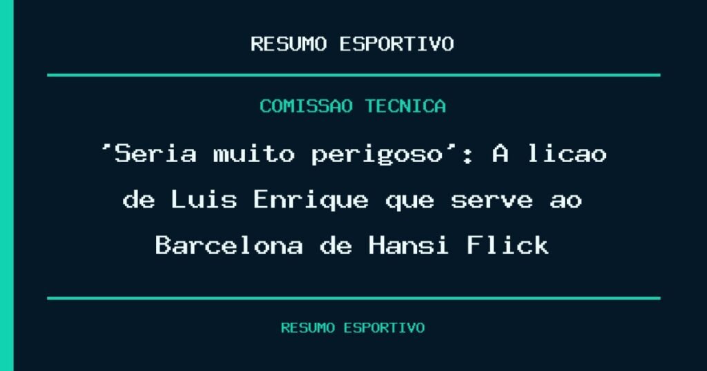 ‘Seria muito perigoso’: A lição de Luis Enrique que serve ao Barcelona de Hansi Flick