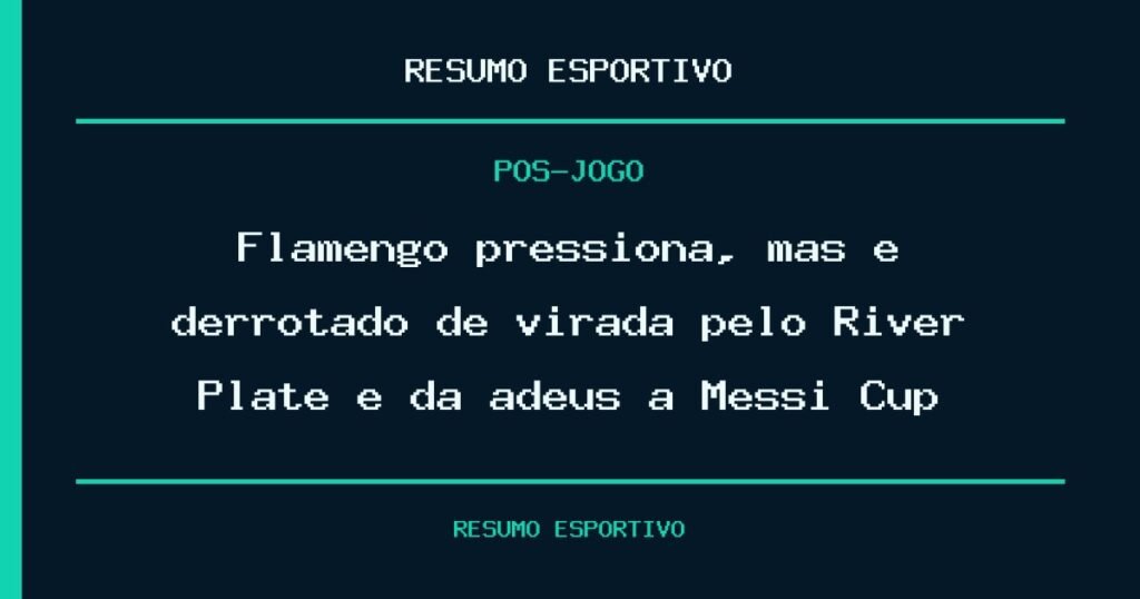 Flamengo pressiona, mas é derrotado de virada pelo River Plate e dá adeus à Messi Cup