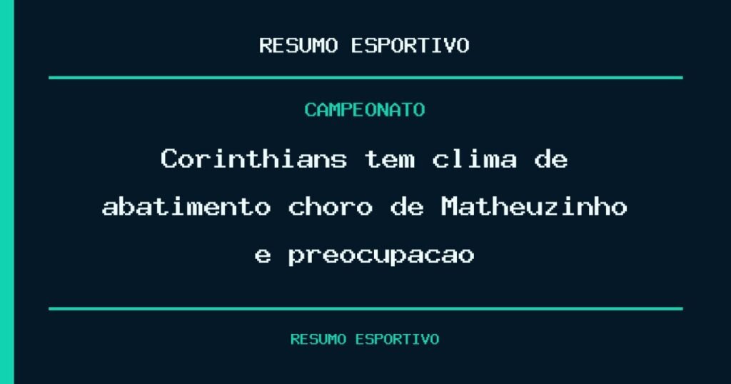 Corinthians tem clima de abatimento choro de Matheuzinho e preocupação