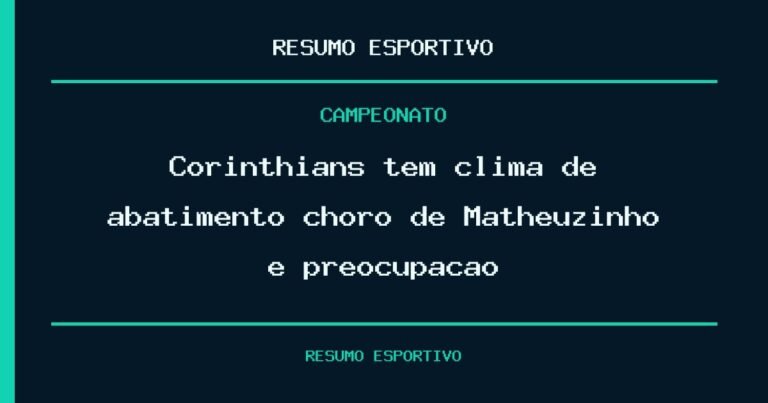 Corinthians tem clima de abatimento choro de Matheuzinho e preocupação