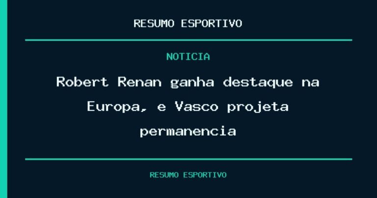 Robert Renan ganha destaque na Europa, e Vasco projeta permanência