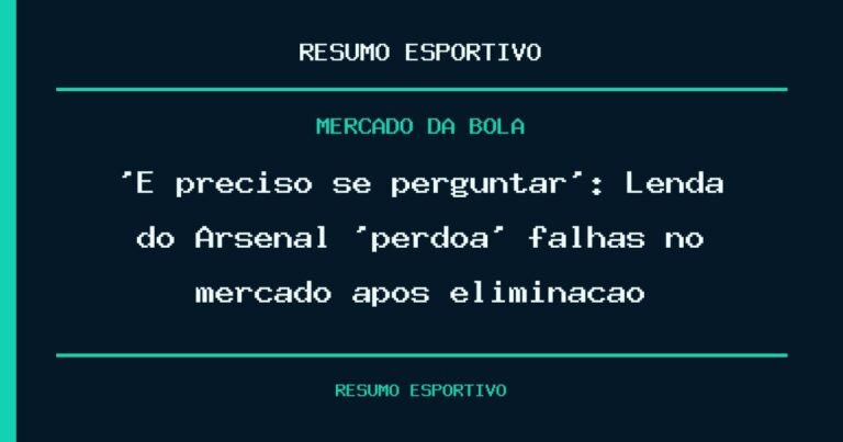 ‘É preciso se perguntar’: Lenda do Arsenal ‘perdoa’ falhas no mercado após eliminação