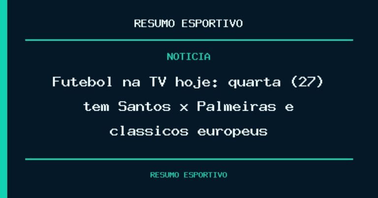Futebol na TV hoje: quarta (27) tem Santos x Palmeiras e clássicos europeus