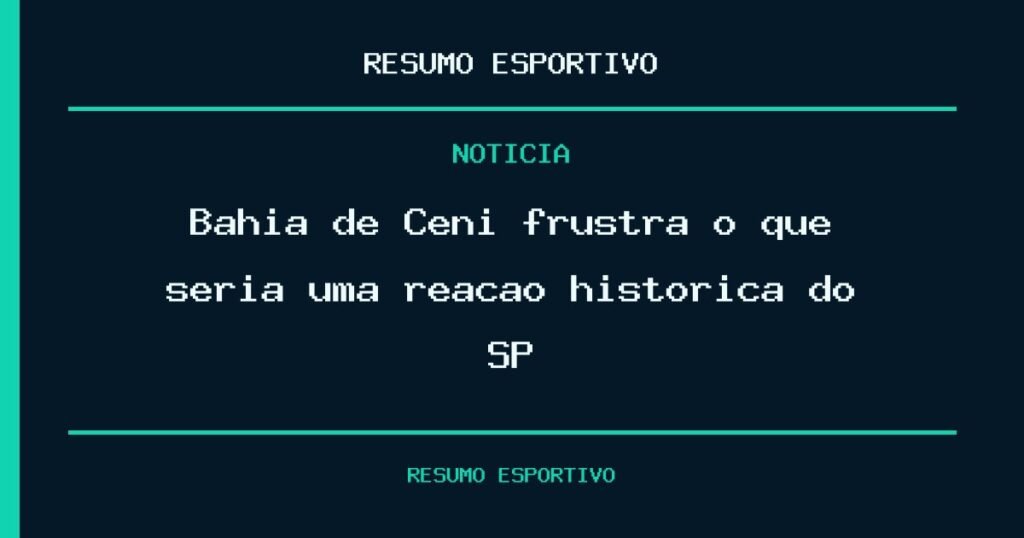 Bahia de Ceni frustra o que seria uma reação histórica do SP