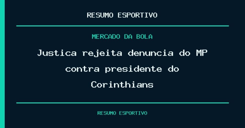 Justiça rejeita denúncia do MP contra presidente do Corinthians