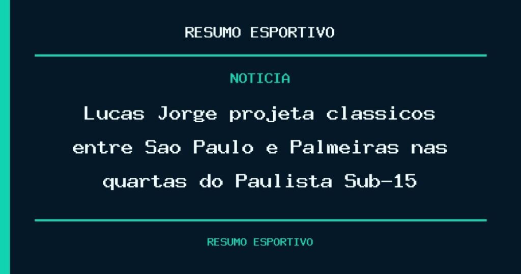 Lucas Jorge projeta clássicos entre São Paulo e Palmeiras nas quartas do Paulista Sub-15